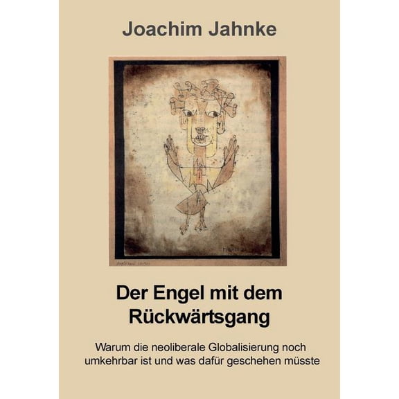 Der Engel mit dem RÃ¼ckwÃ¤rtsgang: Warum die neoliberale Globalisierung noch umkehrbar ist und was dafÃ¼r geschehen mÃ¼sste, (Paperback)