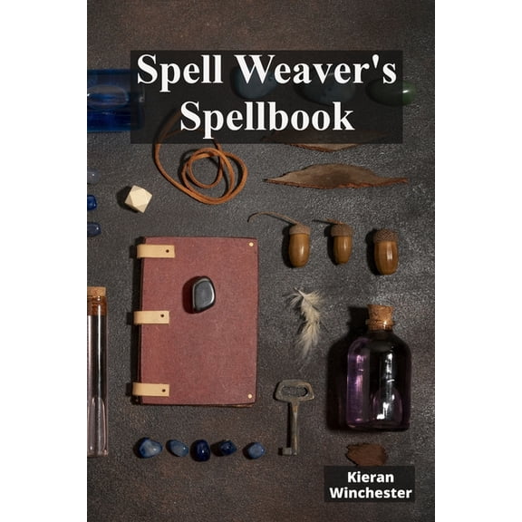 Spell Weaver's Spellbook: Casting Charmes, Conjured Incantations And Protective Shields, (Paperback)
