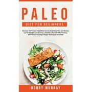 Paleo Diet for Beginners: Discover the Proven Paleolithic Secrets that Many Men and Women use for Weight Loss & Living a Healthy Life! Anti Inflammatory & Intermittent Fasting Techniques Included! (Ha