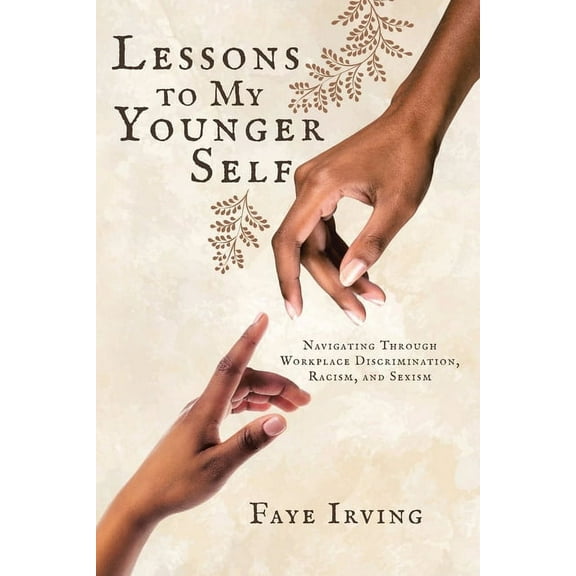 Lessons to My Younger Self: Navigating Through Workplace Discrimination, Racism, and Sexism, (Paperback)