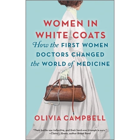 Women in White Coats: How the First Women Doctors Changed the World of Medicine