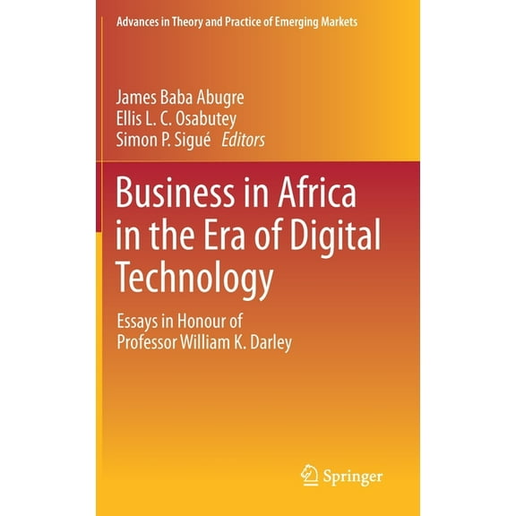 Advances in Theory and Practice of Emerg Business in Africa in the Era of Digital Technology: Essays in Honour of Professor William Darley, (Hardcover)