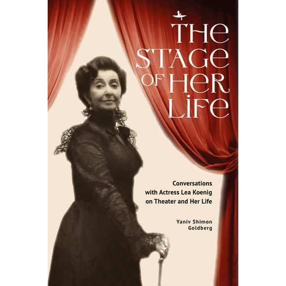 The Stage of Her Life: Conversations with Actress Lea Koenig on Theater and Her Life, (Hardcover)