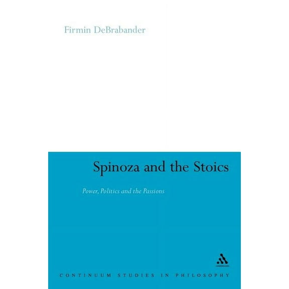 Continuum Studies in Philosophy Spinoza and the Stoics: Power, Politics and the Passions, Book 64, (Paperback)
