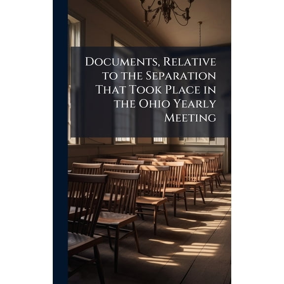 Documents, Relative to the Separation That Took Place in the Ohio Yearly Meeting, (Hardcover)