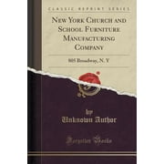 New York Church and School Furniture Manufacturing Company : 805 Broadway, N. Y (Classic Reprint)