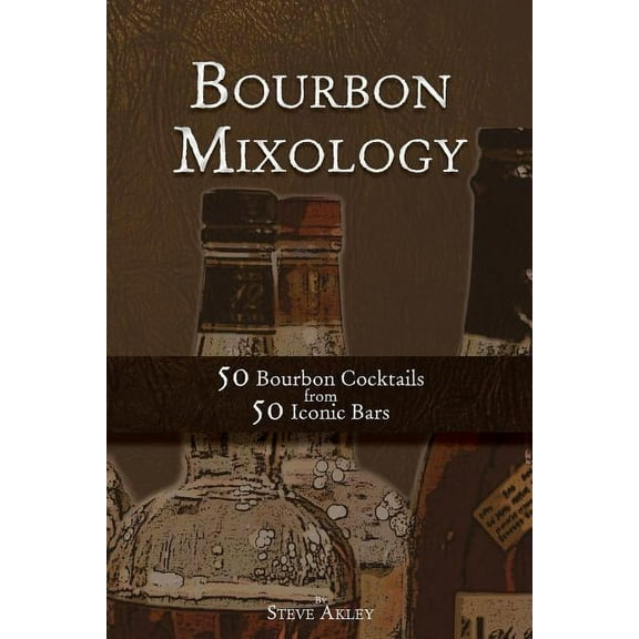 Bourbon Mixology: Bourbon Mixology: 50 Bourbon Cocktails from 50 Iconic Bars (Paperback)