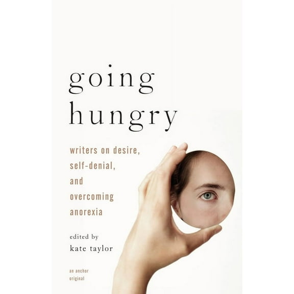 Going Hungry: Writers on Desire, Self-Denial, and Overcoming Anorexia, (Paperback)