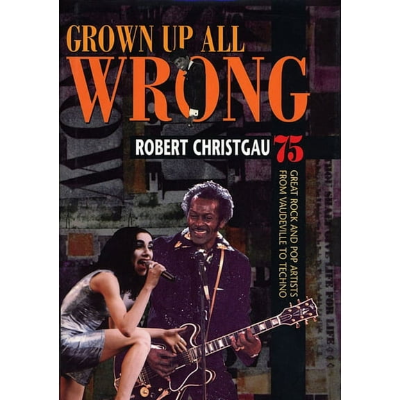 Grown Up All Wrong: 75 Great Rock and Pop Artists from Vaudeville to Techno (Paperback)