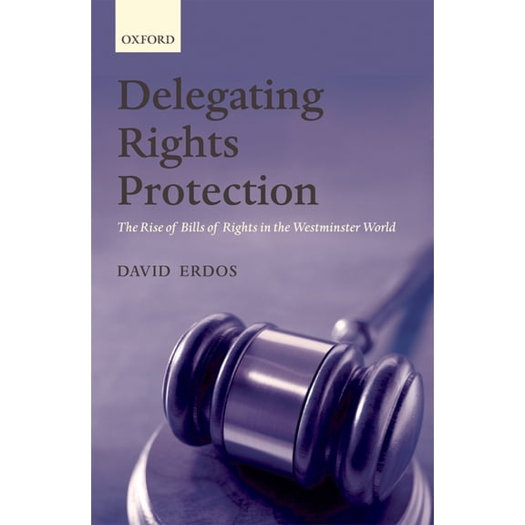 Delegating Rights Protection: The Rise of Bills of Rights in the Westminster World, (Hardcover)