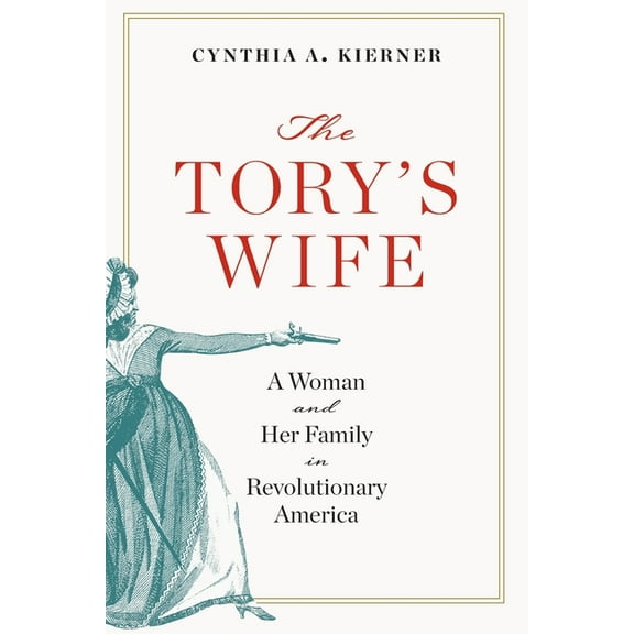 The Revolutionary Age: The Tory’s Wife : A Woman and Her Family in Revolutionary America (Paperback)