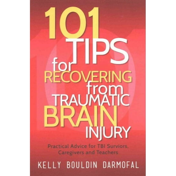 101 Tips for Recovering from Traumatic Brain Injury: Practical Advice for TBI Survivors, Caregivers, and Teachers (Paperback)
