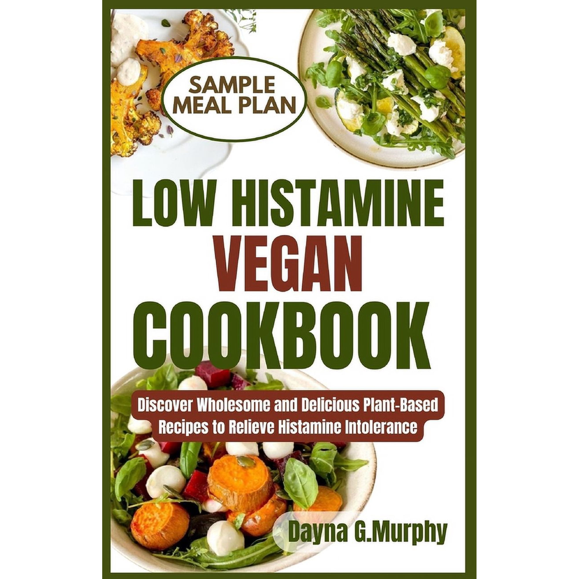 Low Histamine Vegan Cookbook: Discover Wholesome and Delicious Plant-Based Recipes to Relieve Histamine Intolerance (Paperback)