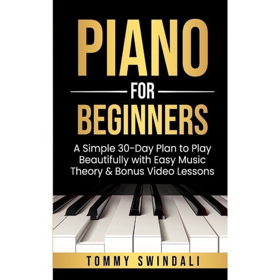 Piano For Beginners: A Simple 30-Day Plan to Play Beautifully with Easy Music Theory & Bonus Video Lessons, (Paperback)