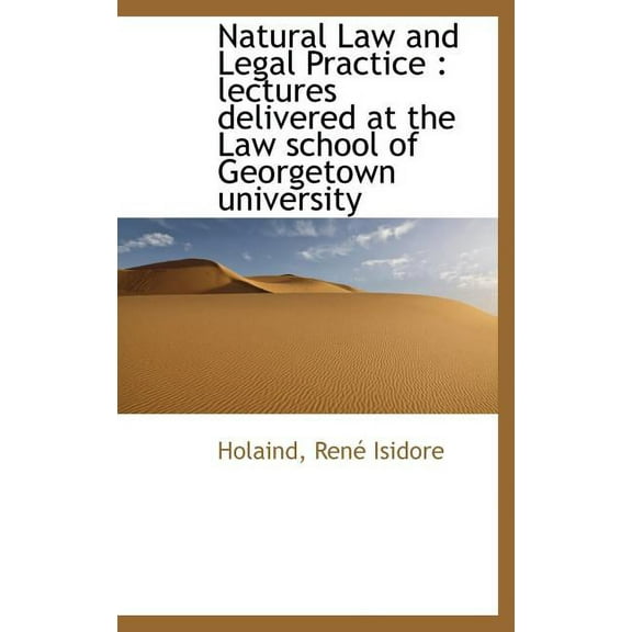 Natural Law and Legal Practice : Lectures Delivered at the Law School of Georgetown University (Hardcover)