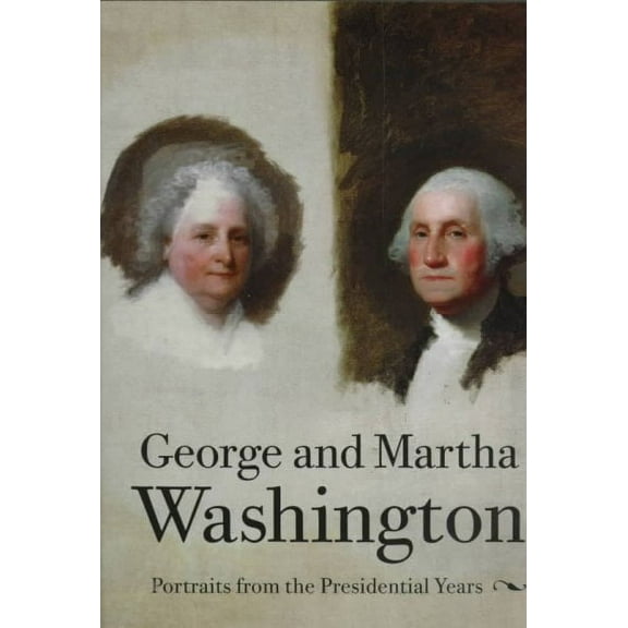George and Martha Washington : Portraits from the Presidential Years (Paperback)
