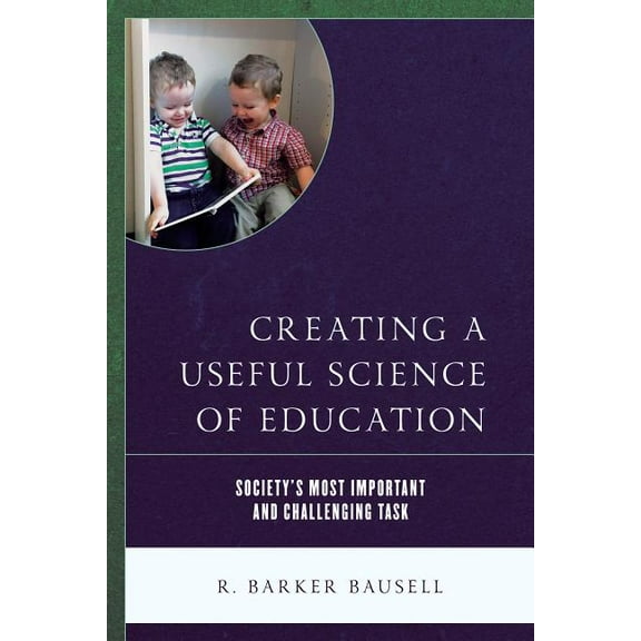 Creating a Useful Science of Education: Society's Most Important and Challenging Task, (Paperback)