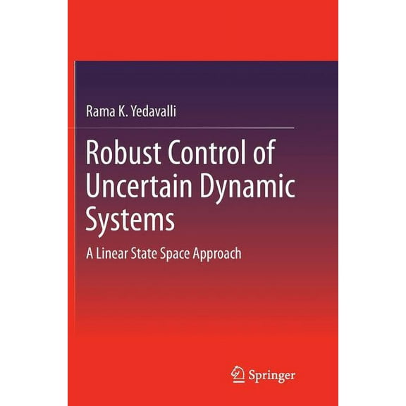 Robust Control of Uncertain Dynamic Systems: A Linear State Space Approach, (Paperback)