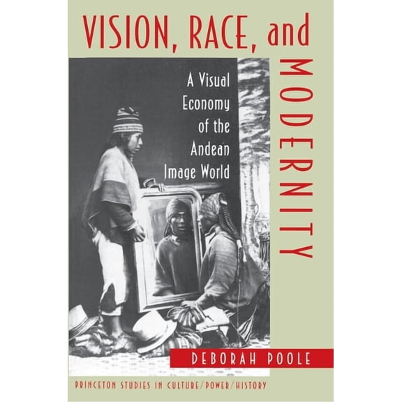 Princeton Studies in Culture/Power/Histo Vision, Race, and Modernity: A Visual Economy of the Andean Image World, Book 13, (Paperback)
