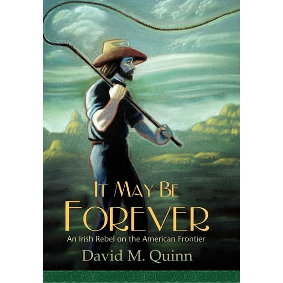 It May Be Forever : An Irish Rebel on the American Frontier