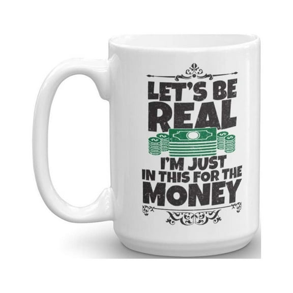 Let's Be Real I'm Just In This For The Money Distressed Typography Coffee & Tea Gift Mug, Funny Office Gifts and Products for Men & Women (15oz)