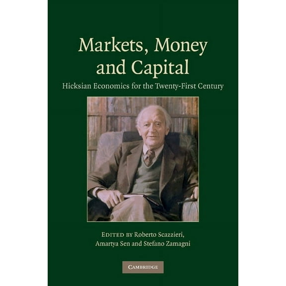 Markets, Money and Capital: Hicksian Economics for the Twenty First Century, (Paperback)