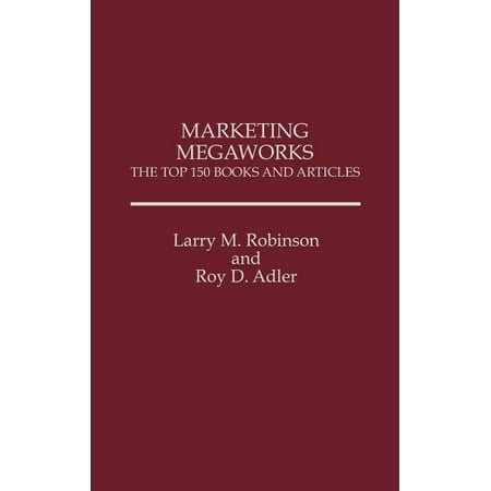 Marketing Megaworks : The Top 150 Books and Articles (Hardcover)