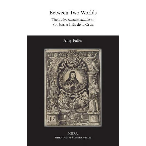 Between Two Worlds: The autos sacramentales of Sor Juana Inés de la Cruz, (Hardcover)