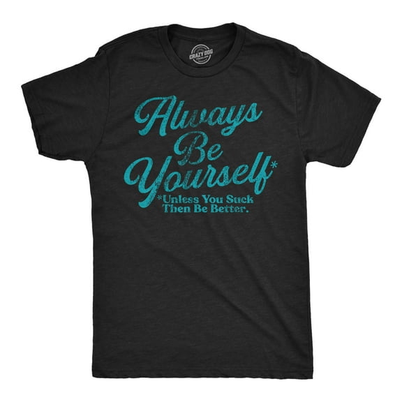 Mens Funny T Shirts Always Be Yourself Unless You Suck Then Be Better Sarcastic Novelty Tee for Men Graphic Tees