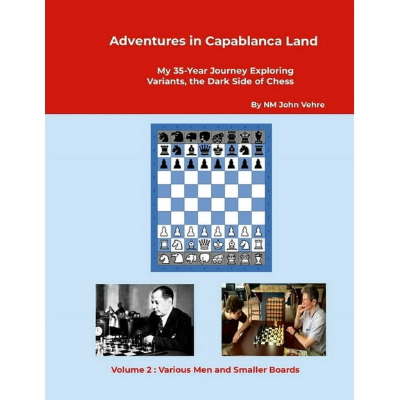 Adventures in Capablanca Land: My 35-Year Journey Exploring Variants, the Dark Side of Chess Volume 2: Various Men and S, (Paperback)