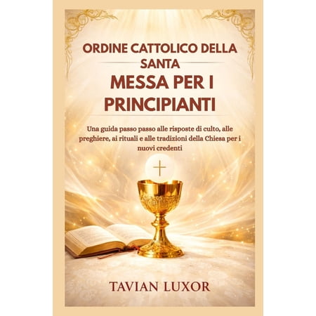 Ordine Cattolico Della Santa Messa Per I Principianti: Una guida passo passo alle risposte di culto alle preghiere ai (Paperback)