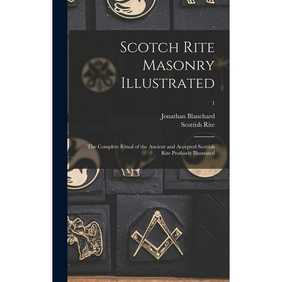 Scotch Rite Masonry Illustrated: the Complete Ritual of the Ancient and Accepted Scottish Rite Profusely Illustrated; 1 (Hardcover)