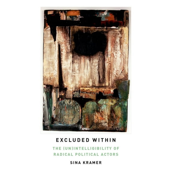 Excluded Within: The (Un)Intelligibility of Radical Political Actors, (Hardcover)