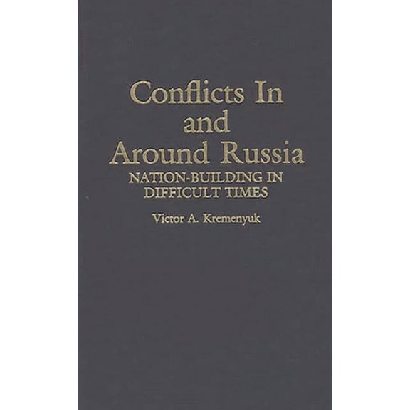 Contributions in Political Science Conflicts in and Around Russia: Nation-Building in Difficult Times, Book 341, (Hardcover)