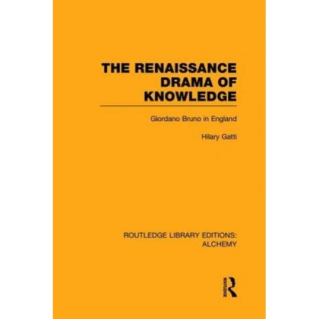 The Renaissance Drama of Knowledge: Giordano Bruno in England (Routledge Library Editions: Alchemy)