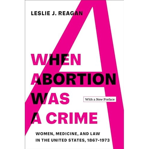 Pre-Owned When Abortion Was a Crime: Women, Medicine, and Law in the United States, 1867-1973, with a New Preface Paperback