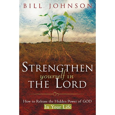 Strengthen Yourself in the Lord : How to Release the Hidden Power of God in Your