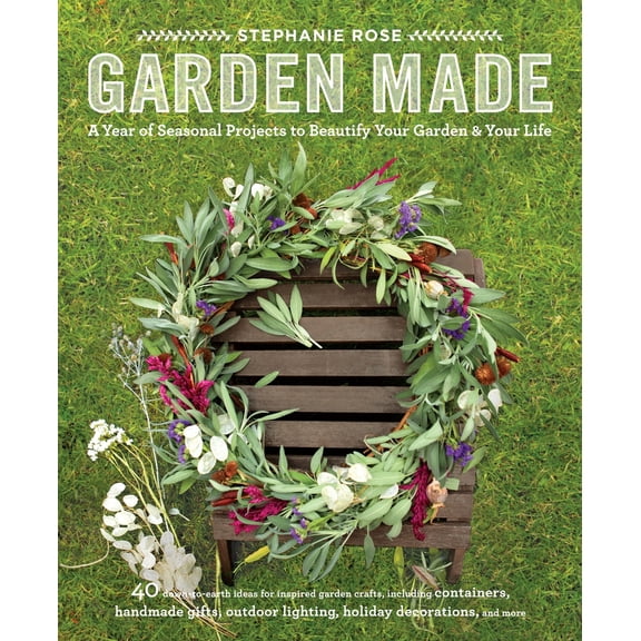 Pre-Owned Garden Made: A Year of Seasonal Projects to Beautify Your Garden and Your Life (Paperback) 1611801745 9781611801743
