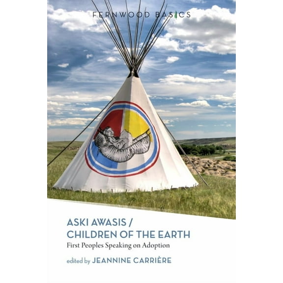 Fernwood Basics: Aski Awasis/Children of the Earth: First Peoples Speaking on Adoption (Paperback)