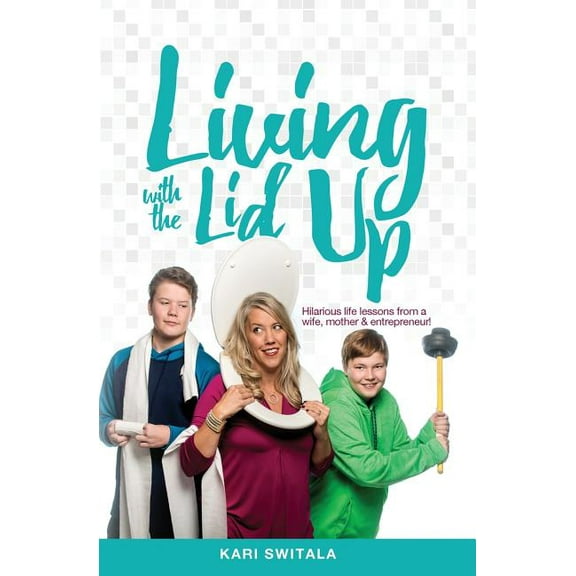 Living with the Lid Up: Hilarious and Heartwarming Life Lessons from a Wife, Mother, and Entrepreneur, (Paperback)
