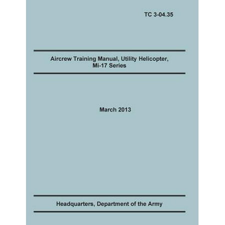 Aircrew Training Manual, Utility Helicopter Mi-17 Series : The Official U.S. Army Training Manual (Training Circular Tc 3-04.35. March (Best Helicopter Training Schools)