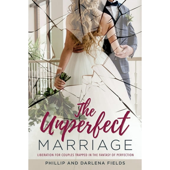 The Unperfect Marriage: Liberation for couples trapped in the fantasy of perfection, (Paperback)