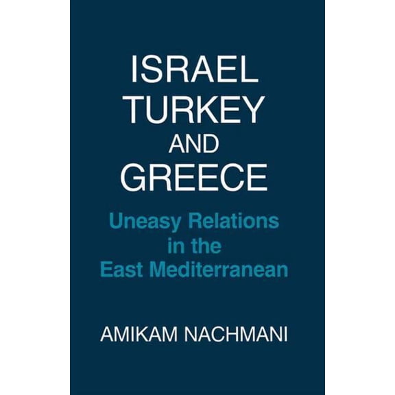 Israel, Turkey and Greece: Uneasy Relations in the East Mediterranean, (Paperback)