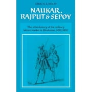 University of Cambridge Oriental Publications: Naukar, Rajput, and Sepoy: The Ethnohistory of the Military Labour Market of Hindustan, 1450-1850 (Paperback)