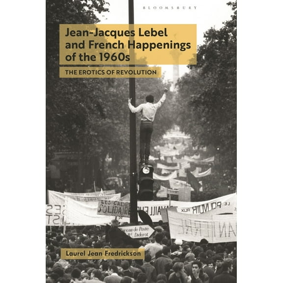 Jean-Jacques Lebel and French Happenings of the 1960s: The Erotics of Revolution, (Paperback)