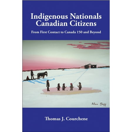 Indigenous Nationals, Canadian Citizens : From First Contact to Canada 150 and Beyond