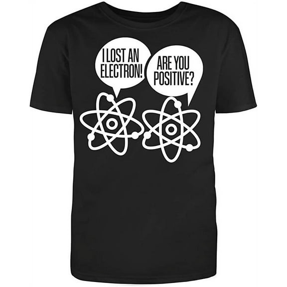 I Lost an Electron are You Positive Men's Cotton White Text Fill Funny T-Shirt (S)Small