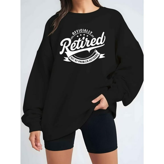 Funny Retirement Sweatshirt Officially Retired Not My Problem Anymore S-3XL