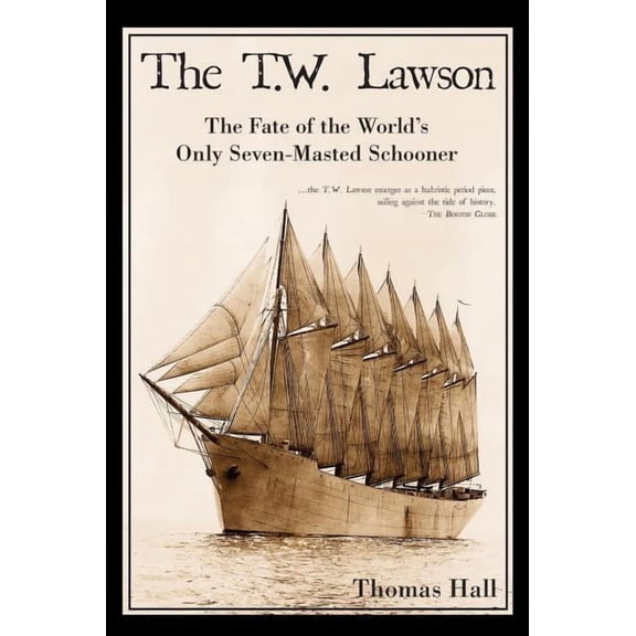 The T.W. Lawson: The Fate of the World's Only Seven-Masted Schooner, (Hardcover)