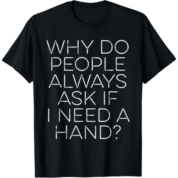 Amputee Humor Need Hand Leg Funny Recovery T-Shirt
